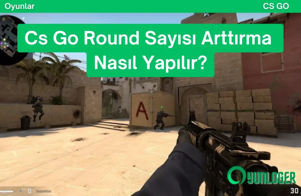 cs go round sayisi arttirma nasil yapilir
